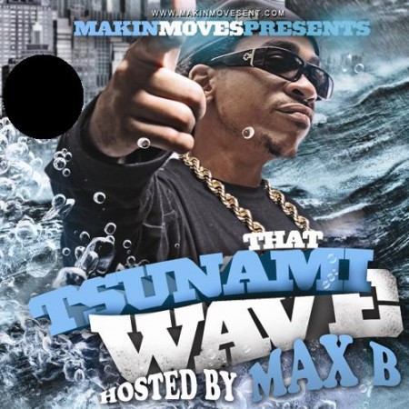 Max B - That Tsunami Wave | Certified Mixtapes